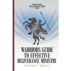 Warrior's Guide to Effective Deliverance Ministry Paperback, Prophetic Powerhouse Incorporated.