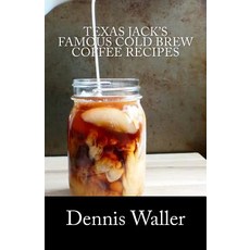 Texas Jack's Famous Cold Brew Coffee Recipes: With a Brief History on Coffee Paperback, Createspace Independent Publishing Platform