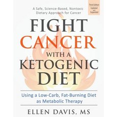 Fight Cancer with a Ketogenic Diet: Using a Low-Carb Fat-Burning Diet as Metabolic Therapy Paperback, Ellen Davis