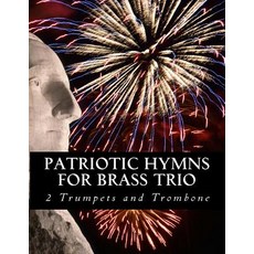 Patriotic Hymns for Brass Trio - 2 Trumpets and Trombone Paperback, Createspace Independent Publishing Platform
