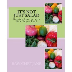 It's Not Just Salad: Getting Started with Raw Vegan Food Paperback, Createspace Independent Publishing Platform