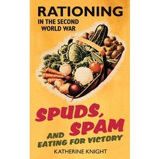Spuds Spam and Eating for Victory: Rationing in the Second World War Paperback