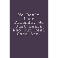 We Don't Lose Friends We Just Learn Who Our Real Ones Are. Paperback, Createspace Independent Publishing Platform