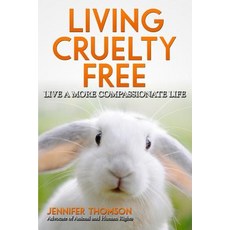 Living Cruelty Free - Live a More Compassionate Life Paperback, Createspace