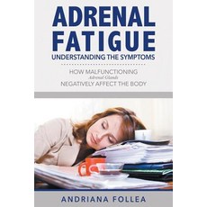 Adrenal Fatigue: Understanding the Symptoms - How Malfunctioning Adrenal Glands Negatively Affect the Body Paperback, Karen S. Roberts