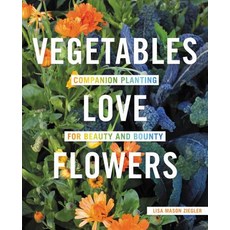 Vegetables Love Flowers: Companion Planting for Beauty and Bounty Paperback, Cool Springs Press