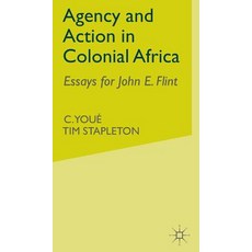 Agency and Action in Colonial Africa: Essays for John E. Flint Hardcover, Palgrave MacMillan