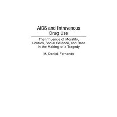 AIDS and Intravenous Drug Use: The Influence of Morality Politics Social Science and Race in the Making of a Tragedy Hardcover, Praeger