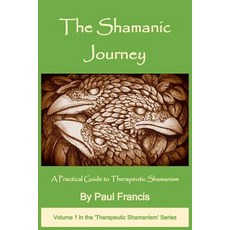 The Shamanic Journey: A Practical Guide to Therapeutic Shamanism Paperback, Paul Francis