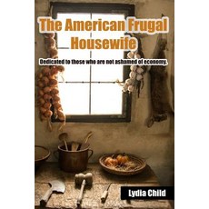 The American Frugal Housewife: Dedicated to Those Who Are Not Ashamed of Economy. Paperback, Prepper Press