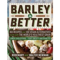 Barley Is Better: 160 Recipes and 100 Vegan Alternatives Made with the World's Healthiest Grain Hardcover, Newman Associates