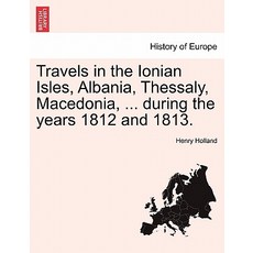 Travels in the Ionian Isles Albania Thessaly Macedonia ... During the Years 1812 and 1813. Paperback, British Library, Historical Print Editions