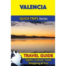 Valencia Travel Guide (Quick Trips Series): Sights Culture Food Shopping & Fun Paperback, Createspace Independent Publishing Platform
