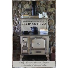 Montana Territory Pioneer Recipes & Trivia: Early Montana Pioneer Recipes ... and a Little of the Way of Today! Paperback, Pioneer Books