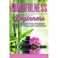 Mindfulness for Beginners: How to Live Your Everyday Life with Peace and Happiness Paperback, Createspace Independent Publishing Platform