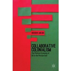 Collaborative Colonialism: The Political Economy of Oil in the Persian Gulf Hardcover, Palgrave MacMillan