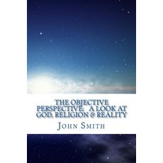 The Objective Perspective: A Look at God Religion & Reality Paperback, Createspace Independent Publishing Platform