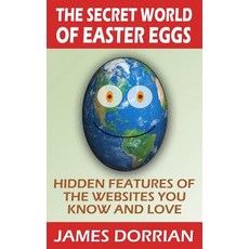 The Secret World of Easter Eggs: Hidden Features of the Websites You Know and Love Paperback, Createspace Independent Publishing Platform