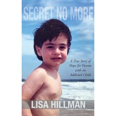 Secret No More: A True Story of Hope for Parents with an Addicted Child Hardcover, Apprentice House