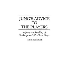 Jung's Advice to the Players: A Jungian Reading of Shakespeare's Problem Plays Hardcover, Praeger