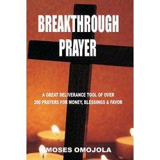 Breakthrough Prayer: A Great Deliverance Tool of Over 200 Prayers for Money Blessings & Favor Paperback, Createspace Independent Publishing Platform
