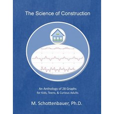 The Science of Construction: An Anthology of 28 Graphs for Kids Teens & Curious Adults Paperback, Createspace Independent Publishing Platform