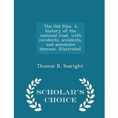 The Old Pike. a History of the National Road with Incidents Accidents and Anecdotes Thereon. Illustrated. - Scholar's Choice Edition Paperback