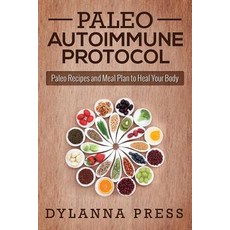 Paleo Autoimmune Protocol: Paleo Recipes and Meal Plan to Heal Your Body Paperback, Dylanna Publishing, Inc.