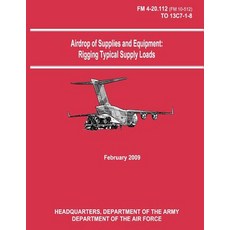 Airdrop of Supplies and Equipment: Rigging Typical Supply Loads (FM 4-20.112 / To 13c7-1-8) Paperback, Createspace Independent Publishing Platform