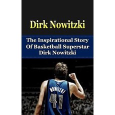 Dirk Nowitzki: The Inspirational Story of Basketball Superstar Dirk Nowitzki Paperback, Createspace Independent Publishing Platform