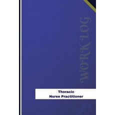 Thoracic Nurse Practitioner Work Log: Work Journal Work Diary Log - 126 Pages 6 X 9 Inches Paperback, Createspace Independent Publishing Platform
