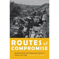 Routes of Compromise: Building Roads and Shaping the Nation in Mexico 1917-1952 Hardcover, University of Nebraska Press