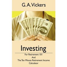 Investing for Retirement 101: The Ten (10) Minute Retirement Income Calculator Paperback, Outskirts Press