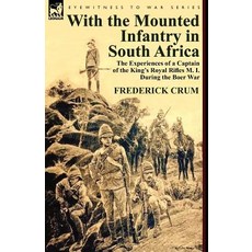 With the Mounted Infantry in South Africa: The Experiences of a Captain of the King's Royal Rifles M. I. During the Boer War Paperback, Leonaur Ltd