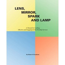 Lens Mirror Spark and Lamp: A Manual for Leading Effective and Engaging Jewish Worship Services Paperback, Createspace