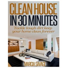 Clean House in 30 Minutes: Tackle Tough Dirt Keep Your Home Clean Forever Paperback, Createspace Independent Publishing Platform