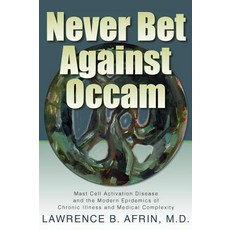 Never Bet Against OCCAM: Mast Cell Activation Disease and the Modern Epidemics of Chronic Illness and Medical Complexity Hardcover, Sistersmedia, LLC