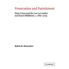 Prosecution and Punishment:"Petty Crime and the Law in London and Rural Middlesex C.1660 1725", Cambridge University Press