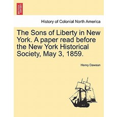 The Sons of Liberty in New York. a Paper Read Before the New York Historical Society May 3 1859. Paperback, British Library, Historical Print Editions