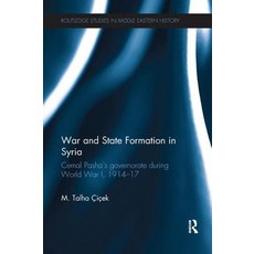 War and State Formation in Syria: Cemal Pasha's Governorate During World War I 1914-1917 Paperback, Routledge
