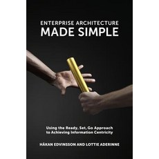 Enterprise Architecture Made Simple: Using the Ready Set Go Approach to Achieving Information Centricity Paperback, Technics Publications, LLC