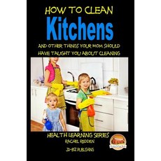 How to Clean Kitchens and Other Things Your Mom Should Have Taught You about Cleaning Paperback, Createspace
