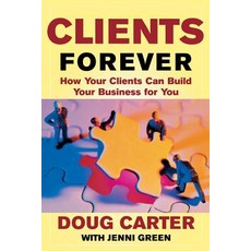 Clients Forever: How Your Clients Can Build Your Business for You: How Your Clients Can Build Your Business for You Paperback, McGraw-Hill Education