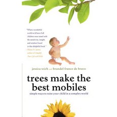 Trees Make the Best Mobiles: Simple Ways to Raise Your Child in a Complex World Paperback, St. Martin's Press