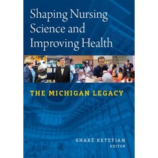 Shaping Nursing Science and Improving Health: The Michigan Legacy Paperback, Michigan Publishing Services