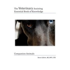 The Veterinary Assiting Essential Book of Knowledge: Companion Animals Paperback, Createspace Independent Publishing Platform