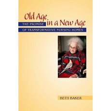 Old Age in a New Age: The Promise of Transformative Nursing Homes Hardcover, Vanderbilt University Press