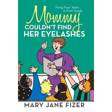 Mommy Couldn't Find Her Eyelashes: Forty-Four Years in First Grade Hardcover, iUniverse