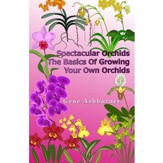Spectacular Orchids: The Basics of Growing Your Own Orchids Paperback, Createspace Independent Publishing Platform