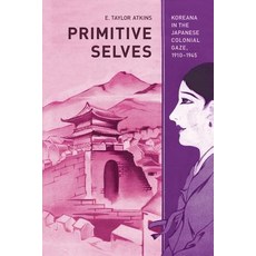 Primitive Selves: Koreana in the Japanese Colonial Gaze 1910-1945 Paperback, University of California Press